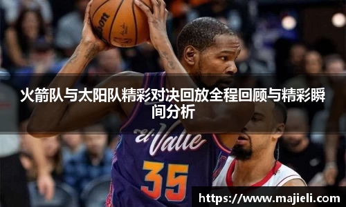 火箭队与太阳队精彩对决回放全程回顾与精彩瞬间分析